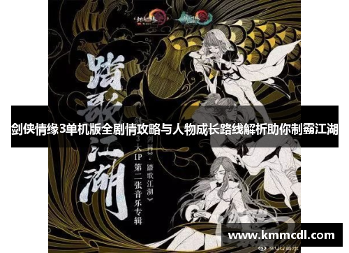 剑侠情缘3单机版全剧情攻略与人物成长路线解析助你制霸江湖