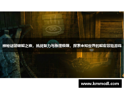 神秘谜团破解之旅，挑战智力与推理极限，探索未知世界的解密冒险游戏